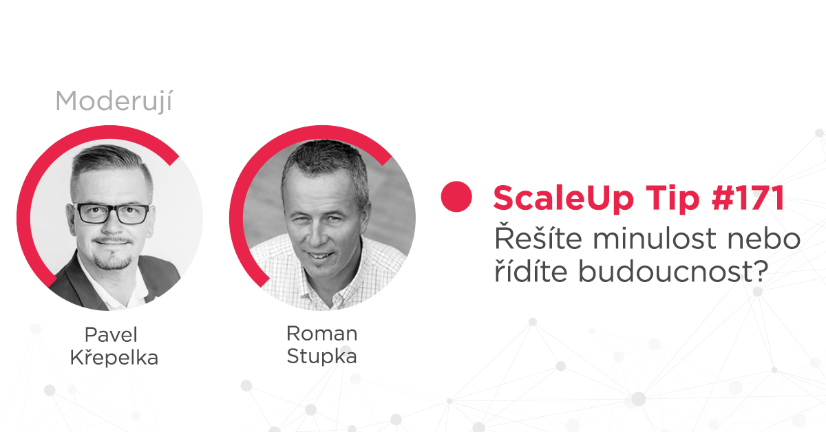 ScaleUp Tip #171 – Řešíte minulost nebo řídíte budoucnost?